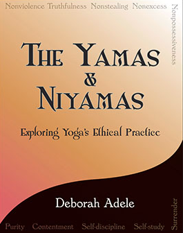Deborah Adele’s The Yamas & Niyamas: Exploring Yoga’s Ethical Practice